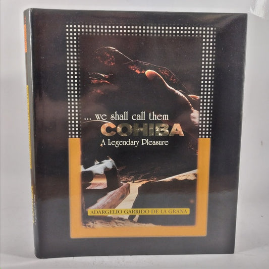 We Shall Call Them Cohiba: A Legendary Pleasure By Adargelio Garrido de la Grana
