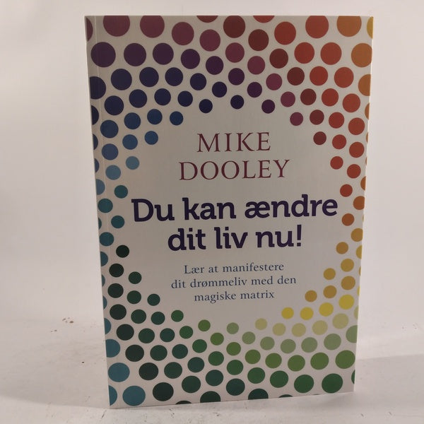Du kan ændre dit liv nu - lær at manifestere dit drømmeliv med den magiske matrix af Mike Dooley