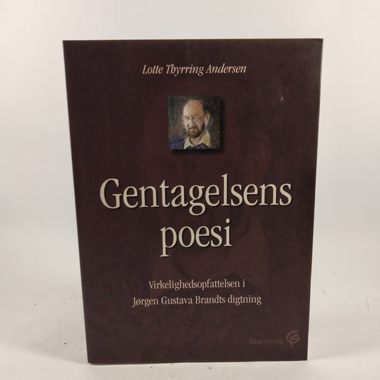 Gentagelsens poesi - virkelighedsopfattelsen i Jørgen Gustava Brandts digtning af Lotte Thyrring Andersen