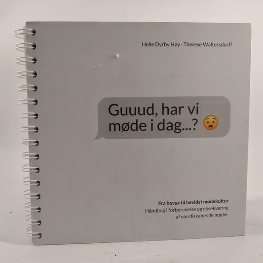 Guuud, har vi møde i dag..? - håndbog i forberedelse og eksekvering af værdiskabende møder - fra hovsa til bevidst mødekultur af Helle Dyrby Høy & Therese Waltersdorff