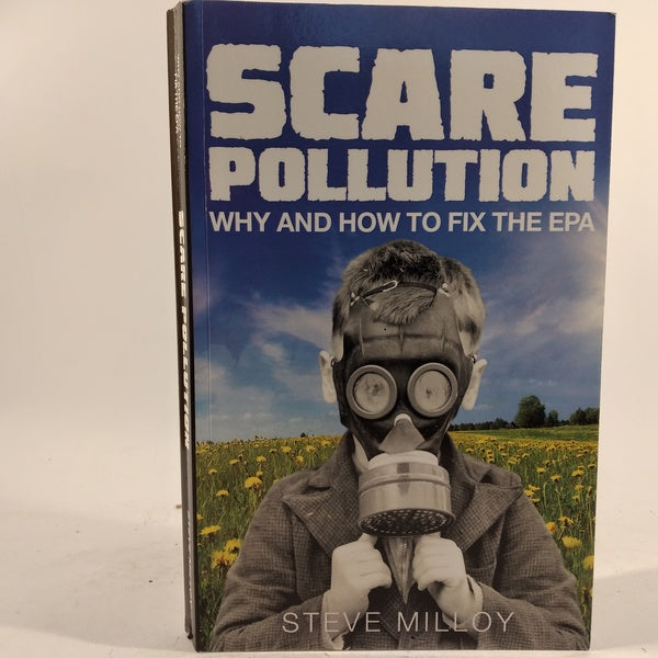 Scare Pollution - Why and how to fix the epa af Steve Milloy