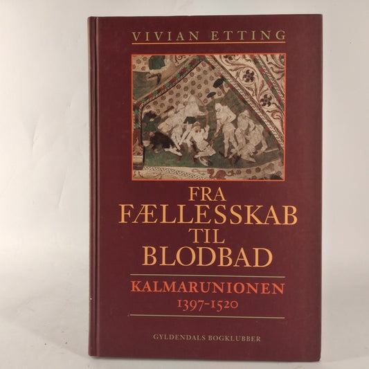 Fra fællesskab til blodbad - Kalmarunionen 1397-1520 af Vivian Etting