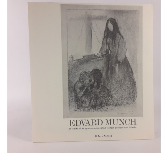 Edvard Munch - et livsløb af en grænsepersonlighed forstået gennem hans billeder af Tove Aarkrog