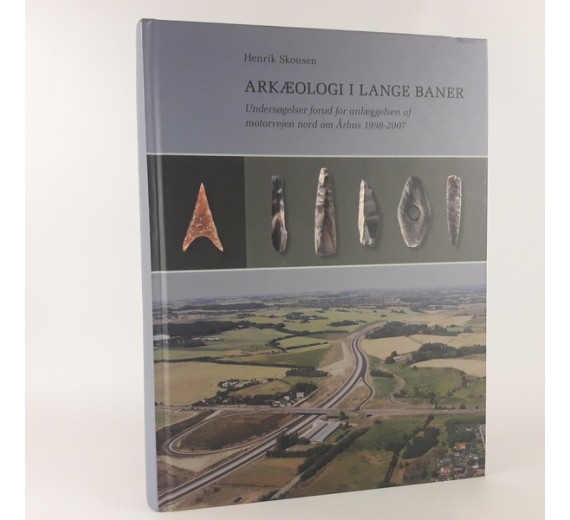 Arkæologi i lange baner - Undersøgelser forud for anlæggelsen af motorvejen nord om Århus 1998-2007 af Henrik Skousen