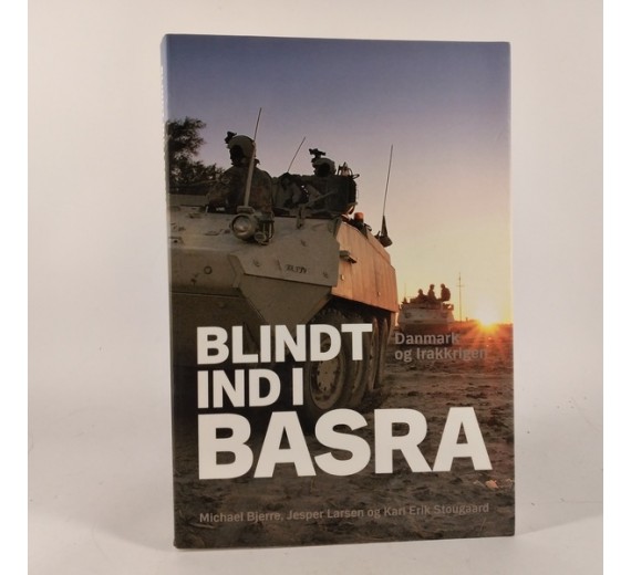 Blindt ind i Basra Danmark og Irakkrigen af Michael Bjerre m.fl