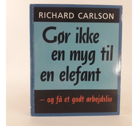 Gør ikke en myg til en elefant - og få et godt arbejdsliv af Richard Carlson
