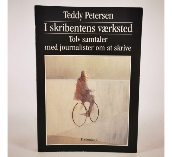 I skribentens værksted - Tolv samtaler med journalister om at skrive af Teddy Petersen