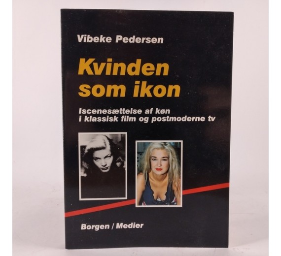 Kvinden som ikon iscenesættelse af køn i klassiske film og postmoderne tv af Vibeke Pedersen
