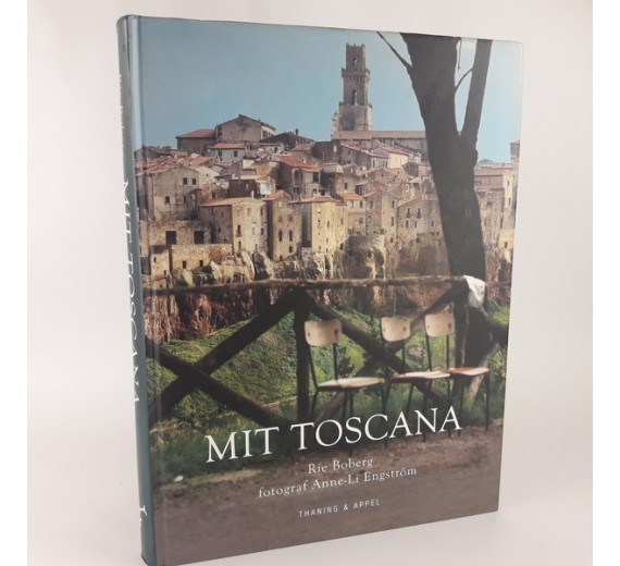 Mit Toscana - Historier, anekdoter, opskrifter og madtraditioner fra et liv i Toscanas gyldne sol af Rie Boberg