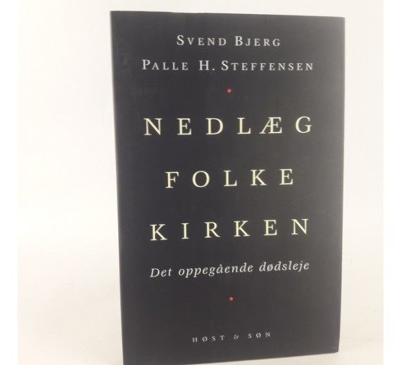 Nedlæg folkekirken - det oppegående dødsleje af Palle H. Steffensen & Svend Bjerg