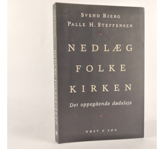 Nedlæg folkekirken - Det oppegående dødsleje af Palle H. Steffensen & Svend Bjerg