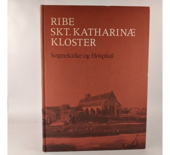 Ribe skt. Katharinæ kloster - Sognekirke og Hospital af Henrik Græbe