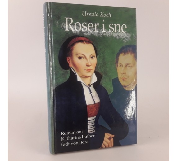 Roser i sne af Ursula Koch - roman om katharina Luther født von Bora