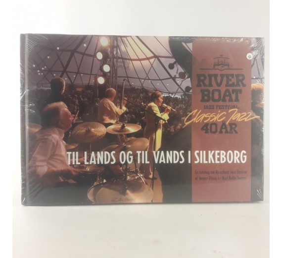 Til lands og til vands i Silkeborg - River boat jazz festival classic jazz 40 år af Jørgen Ploug og Kurt Balle Jensen
