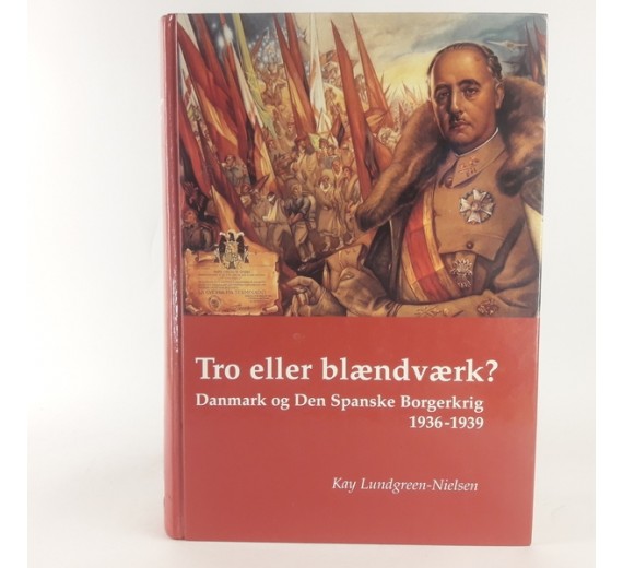 Tro eller blændværk? Danmark og Den Spanske Borgerkrig 1936 - 1939 af Kay Lundgreen-Nielsen