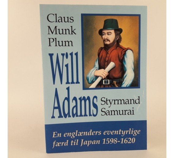 Will Adams - styrmand, samurai - en englænders eventyrlige færd til Japan 1598-1620 af Claus Munk Plum
