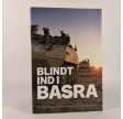 Blindt ind i Basra Danmark og Irakkrigen af Michael Bjerre m.fl