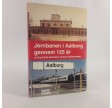 Jernbanen i Aalborg gennem 125 år af Knud Erik Bendixen & Kurt Gudmundsen